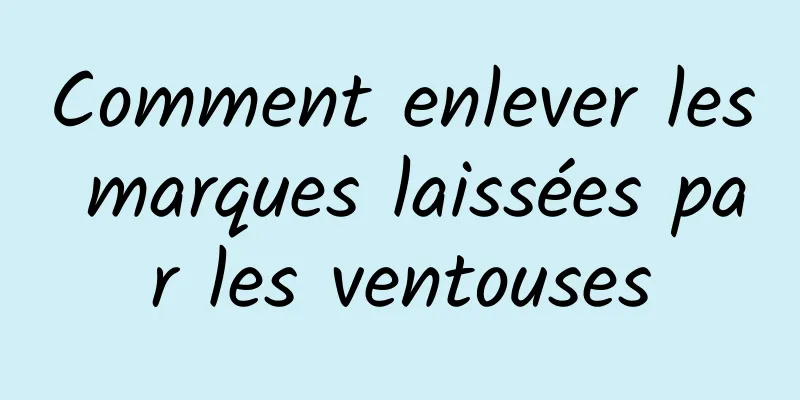 Comment enlever les marques laissées par les ventouses