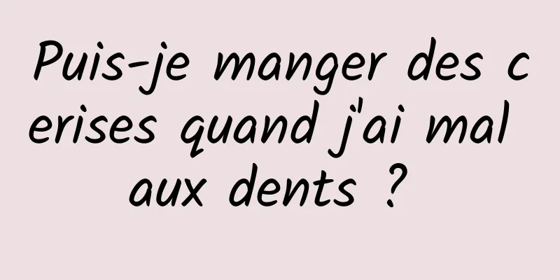 Puis-je manger des cerises quand j'ai mal aux dents ? 