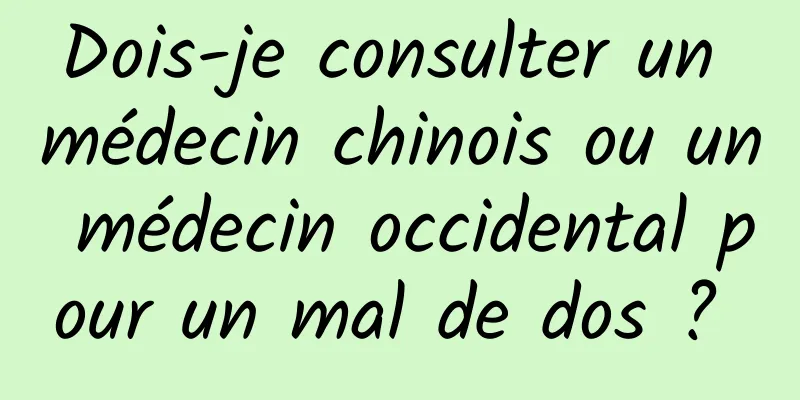 Dois-je consulter un médecin chinois ou un médecin occidental pour un mal de dos ? 