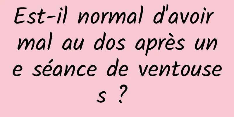 Est-il normal d'avoir mal au dos après une séance de ventouses ? 