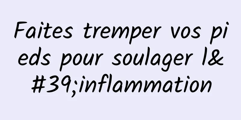 Faites tremper vos pieds pour soulager l'inflammation