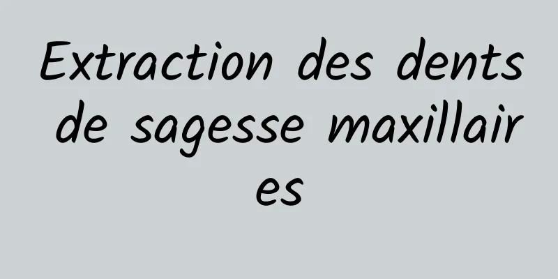 Extraction des dents de sagesse maxillaires