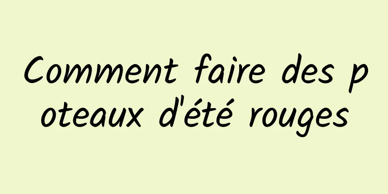 Comment faire des poteaux d'été rouges