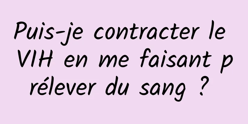 Puis-je contracter le VIH en me faisant prélever du sang ? 