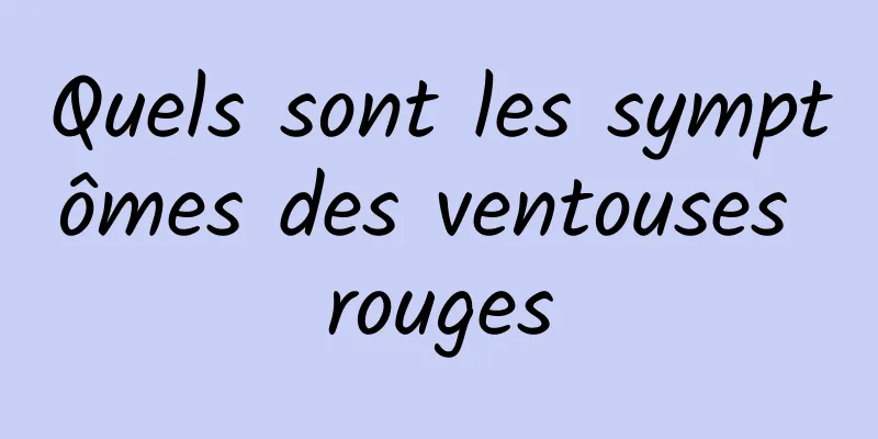 Quels sont les symptômes des ventouses rouges