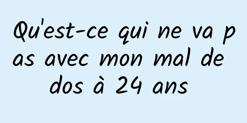 Qu'est-ce qui ne va pas avec mon mal de dos à 24 ans 