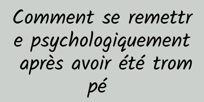 Comment se remettre psychologiquement après avoir été trompé 