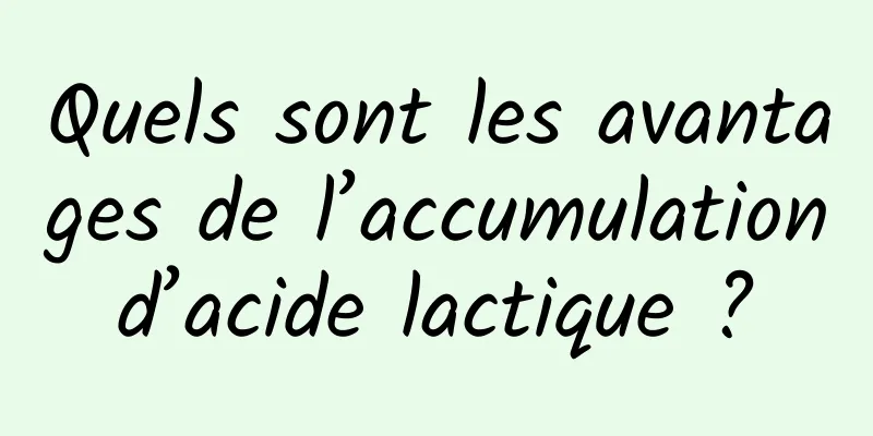 Quels sont les avantages de l’accumulation d’acide lactique ? 