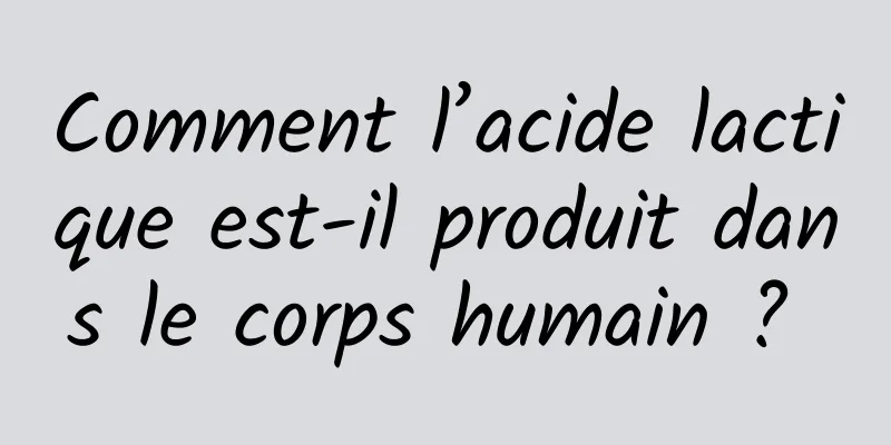 Comment l’acide lactique est-il produit dans le corps humain ? 