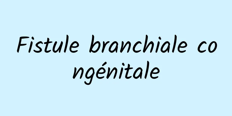 Fistule branchiale congénitale