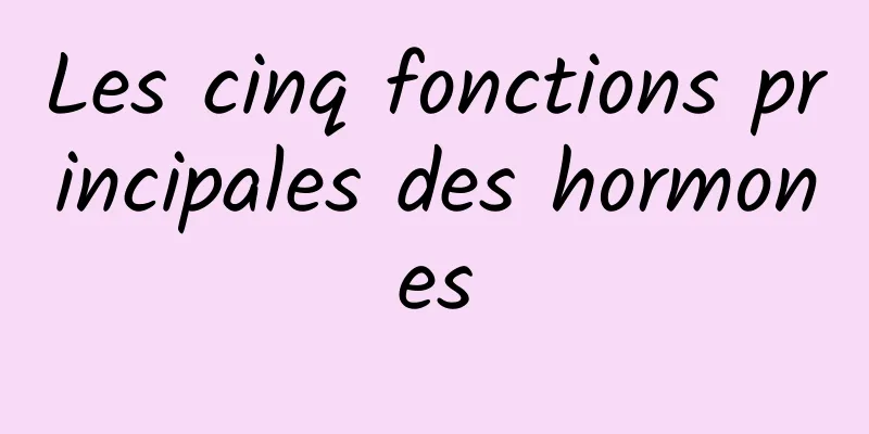 Les cinq fonctions principales des hormones