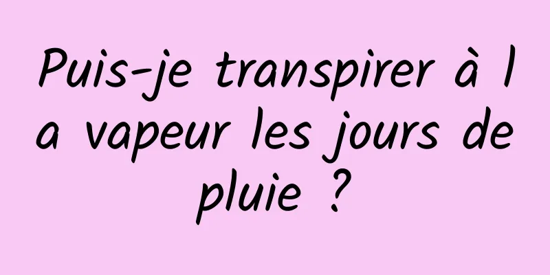 Puis-je transpirer à la vapeur les jours de pluie ? 