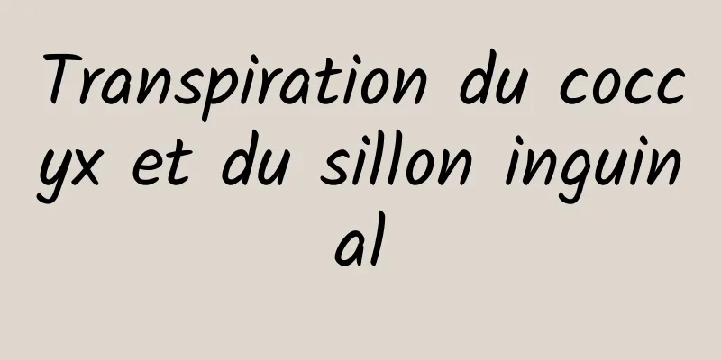 Transpiration du coccyx et du sillon inguinal