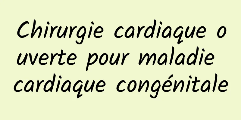 Chirurgie cardiaque ouverte pour maladie cardiaque congénitale