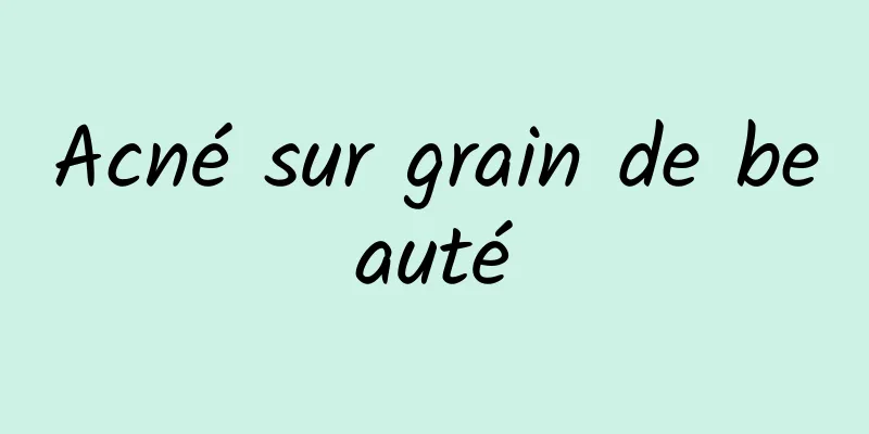 Acné sur grain de beauté