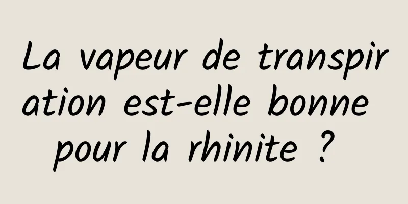 La vapeur de transpiration est-elle bonne pour la rhinite ? 