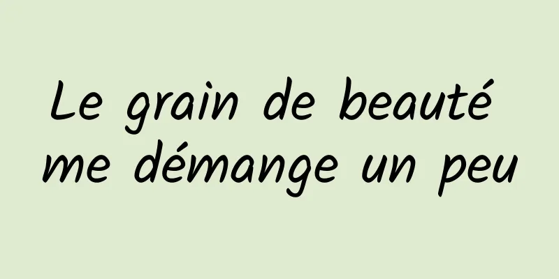 Le grain de beauté me démange un peu