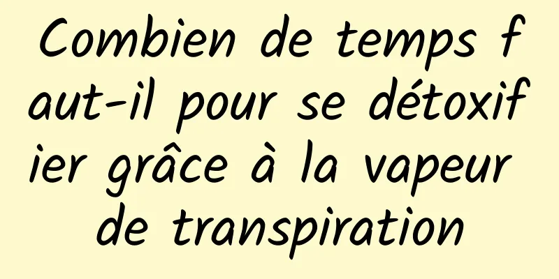 Combien de temps faut-il pour se détoxifier grâce à la vapeur de transpiration