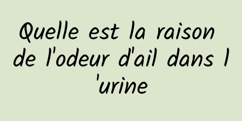 Quelle est la raison de l'odeur d'ail dans l'urine