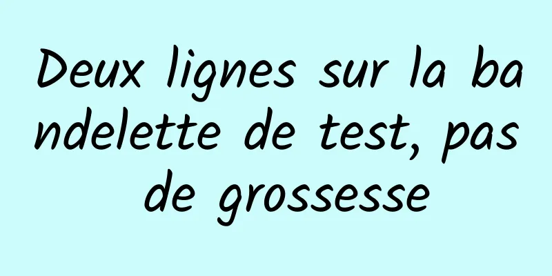 Deux lignes sur la bandelette de test, pas de grossesse