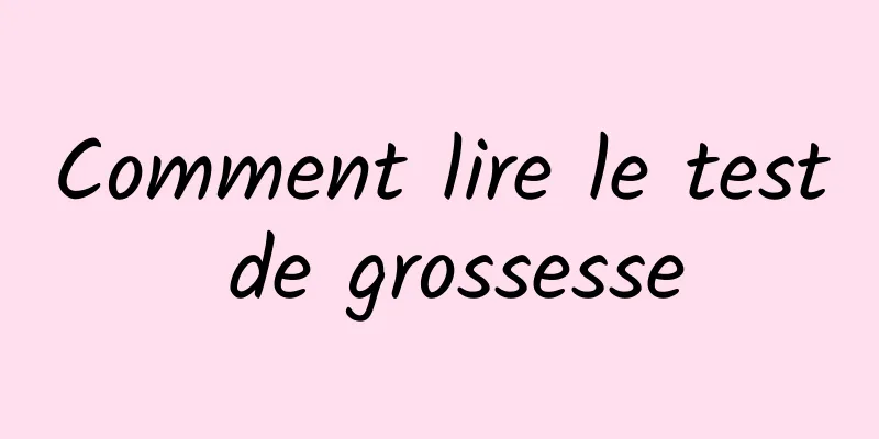 Comment lire le test de grossesse