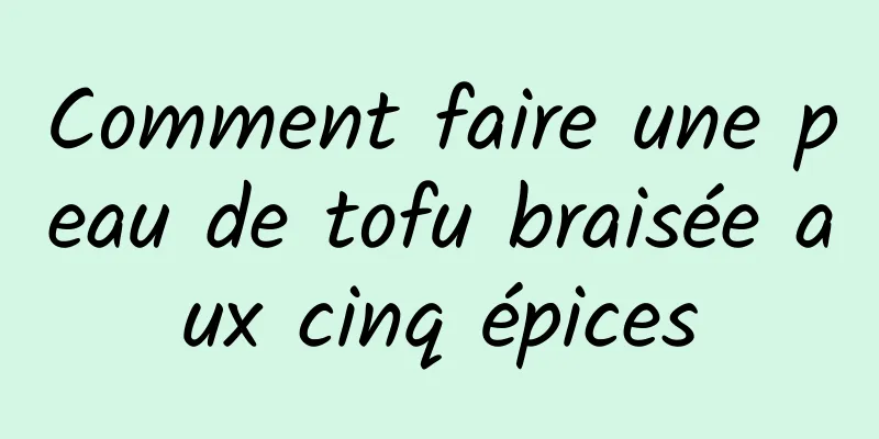 Comment faire une peau de tofu braisée aux cinq épices