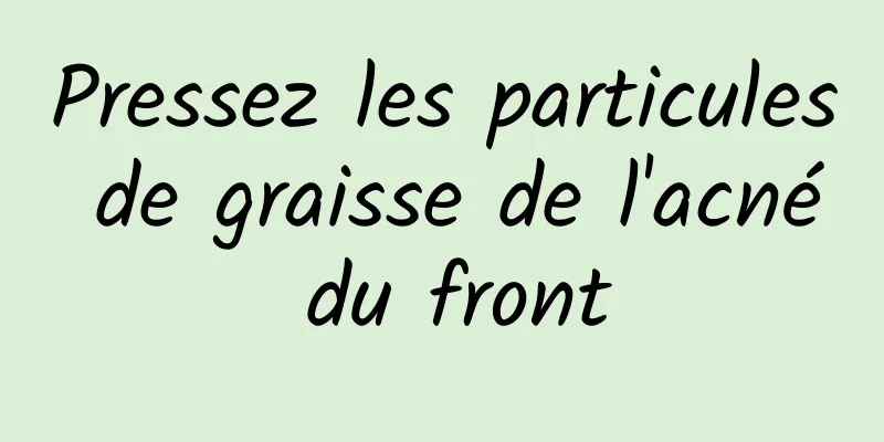 Pressez les particules de graisse de l'acné du front