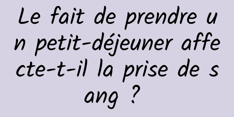 Le fait de prendre un petit-déjeuner affecte-t-il la prise de sang ? 