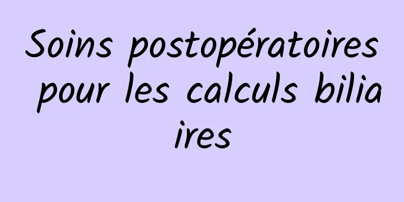 Soins postopératoires pour les calculs biliaires