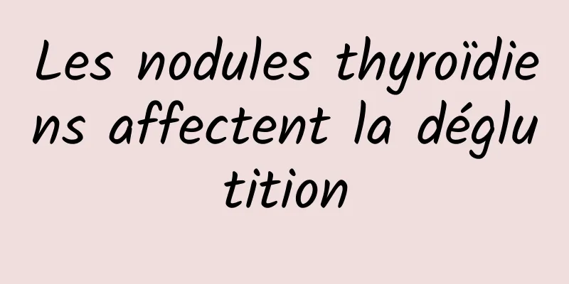 Les nodules thyroïdiens affectent la déglutition