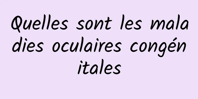 Quelles sont les maladies oculaires congénitales