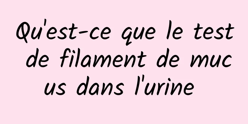 Qu'est-ce que le test de filament de mucus dans l'urine 