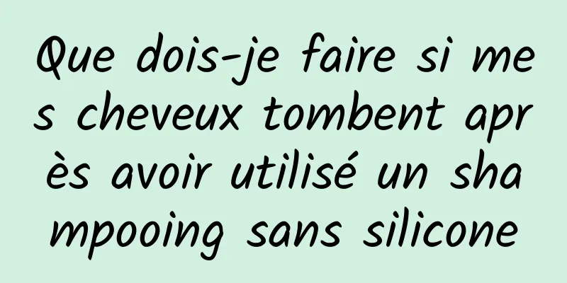 Que dois-je faire si mes cheveux tombent après avoir utilisé un shampooing sans silicone