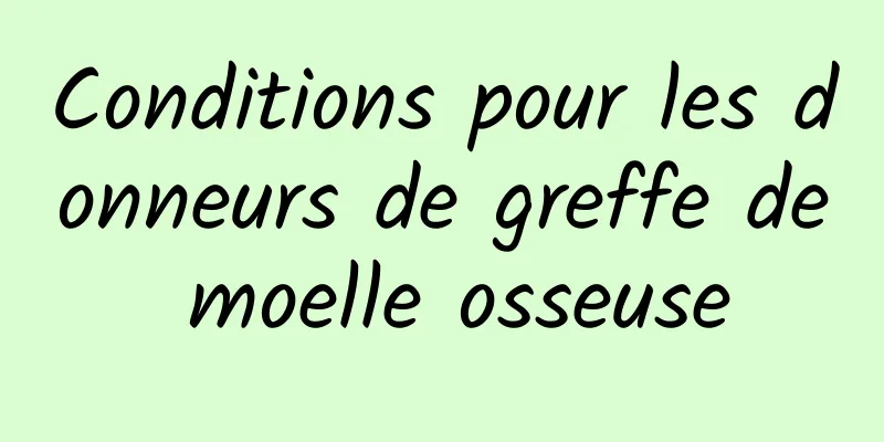 Conditions pour les donneurs de greffe de moelle osseuse