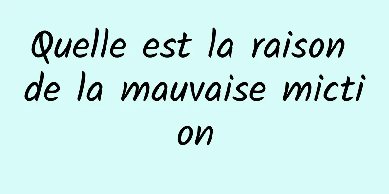 Quelle est la raison de la mauvaise miction