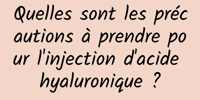 Quelles sont les précautions à prendre pour l'injection d'acide hyaluronique ?