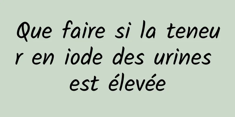 Que faire si la teneur en iode des urines est élevée