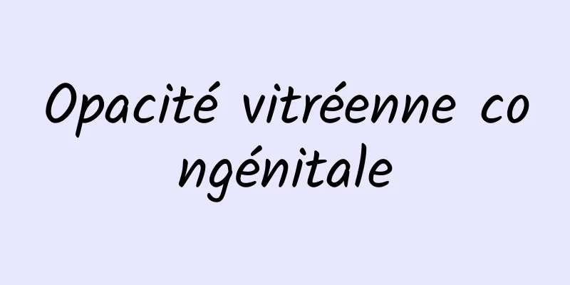 Opacité vitréenne congénitale