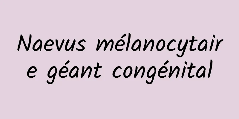 Naevus mélanocytaire géant congénital