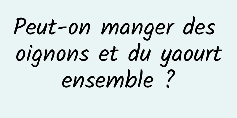 Peut-on manger des oignons et du yaourt ensemble ? 