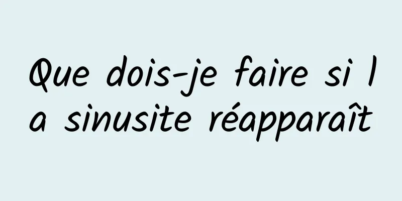 Que dois-je faire si la sinusite réapparaît