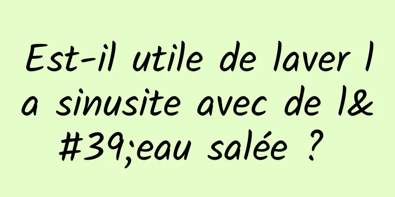 Est-il utile de laver la sinusite avec de l'eau salée ? 