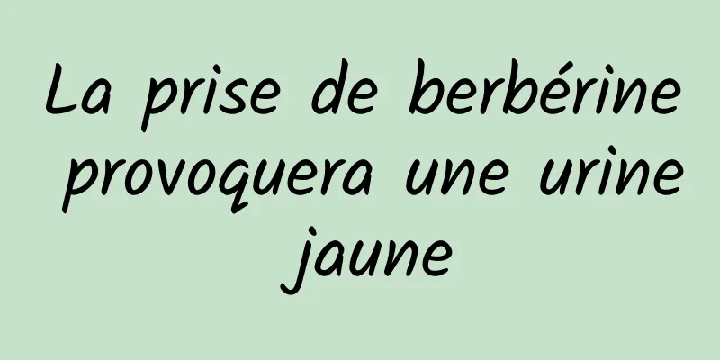 La prise de berbérine provoquera une urine jaune