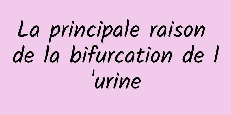 La principale raison de la bifurcation de l'urine