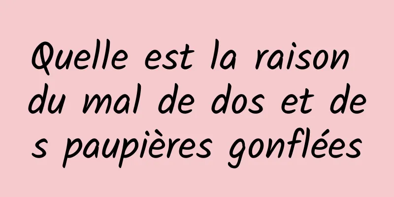 Quelle est la raison du mal de dos et des paupières gonflées