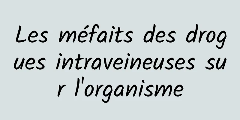 Les méfaits des drogues intraveineuses sur l'organisme