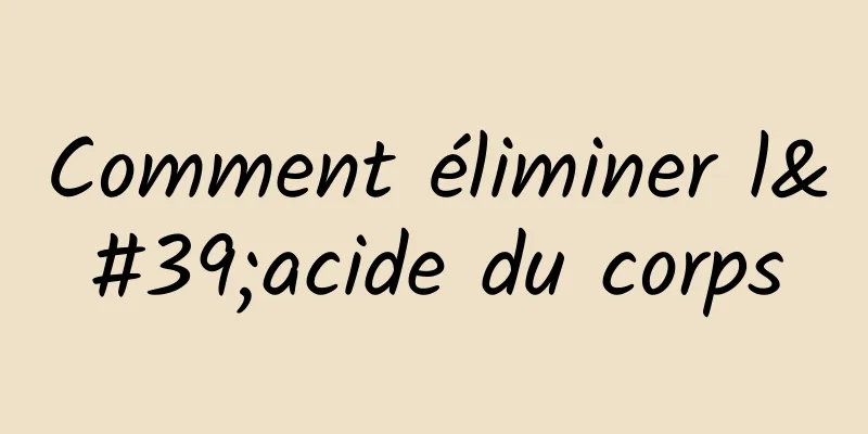 Comment éliminer l'acide du corps