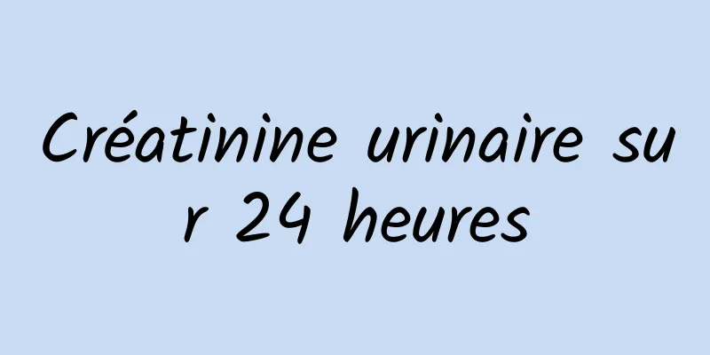 Créatinine urinaire sur 24 heures