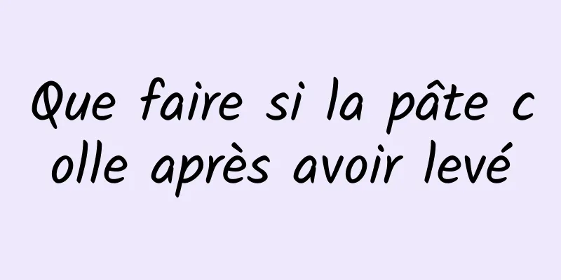 Que faire si la pâte colle après avoir levé