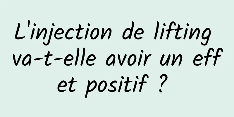 L'injection de lifting va-t-elle avoir un effet positif ? 